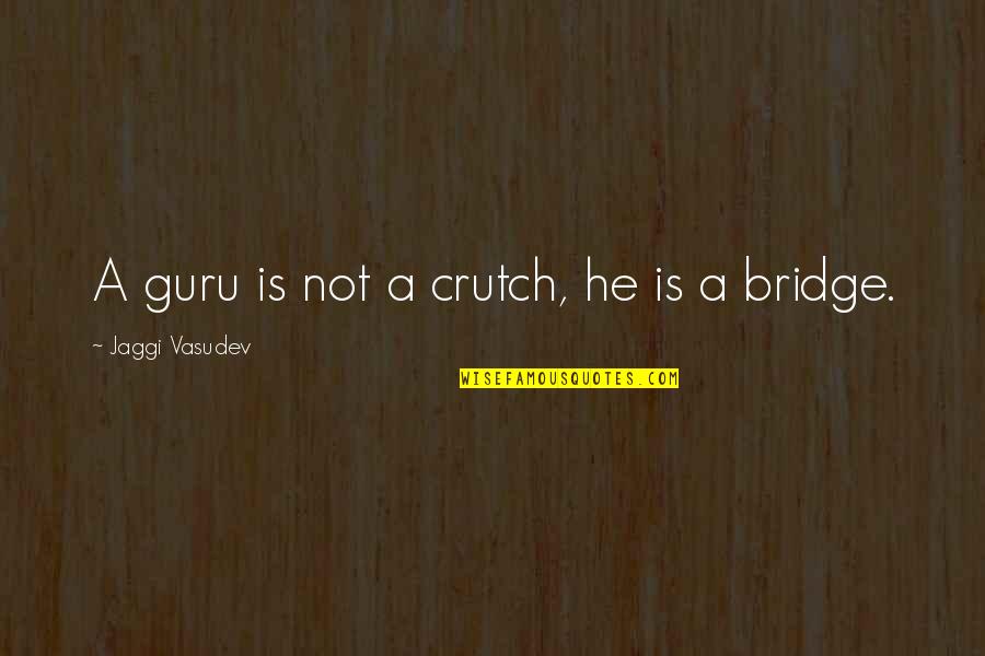 Crutch Quotes By Jaggi Vasudev: A guru is not a crutch, he is