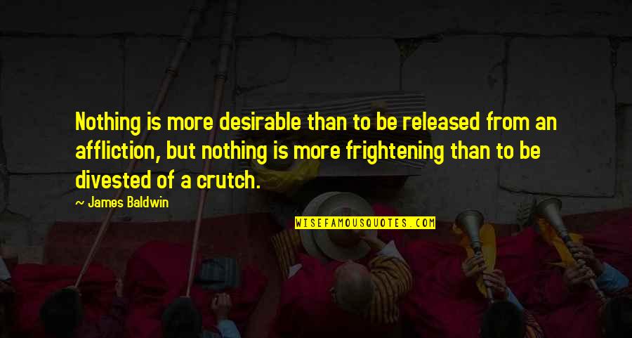 Crutch Quotes By James Baldwin: Nothing is more desirable than to be released