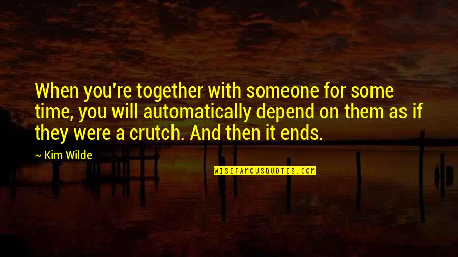 Crutch Quotes By Kim Wilde: When you're together with someone for some time,