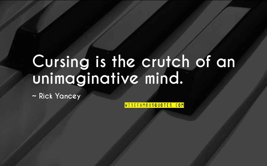 Crutch Quotes By Rick Yancey: Cursing is the crutch of an unimaginative mind.