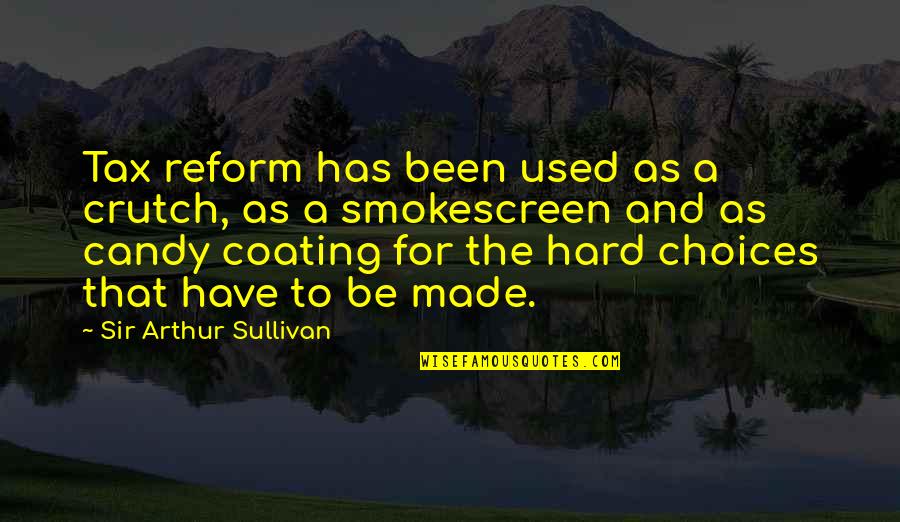 Crutch Quotes By Sir Arthur Sullivan: Tax reform has been used as a crutch,