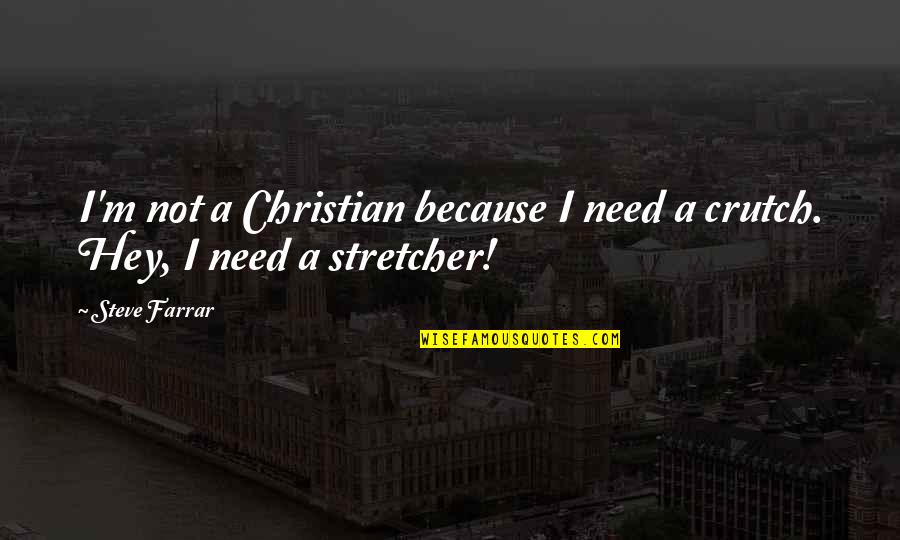 Crutch Quotes By Steve Farrar: I'm not a Christian because I need a