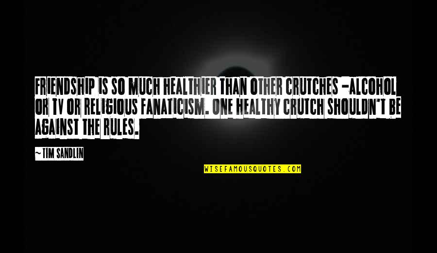 Crutch Quotes By Tim Sandlin: Friendship is so much healthier than other crutches