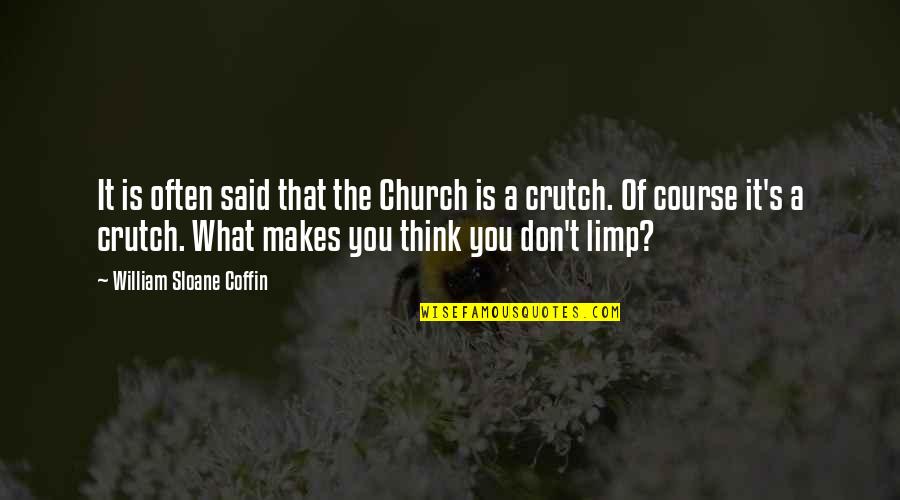 Crutch Quotes By William Sloane Coffin: It is often said that the Church is