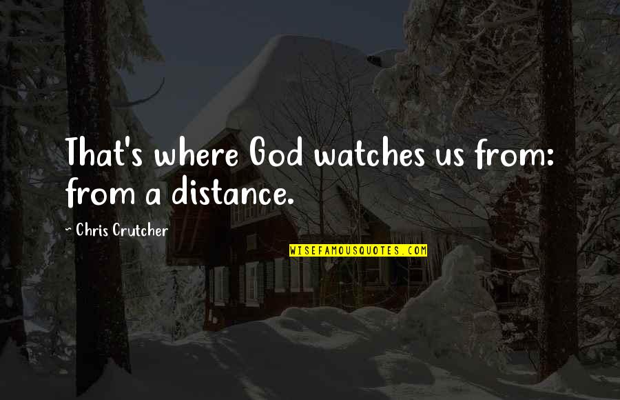 Crutcher Quotes By Chris Crutcher: That's where God watches us from: from a Crutcher Quotes By Chris Crutcher: That's where God watches us from: from a