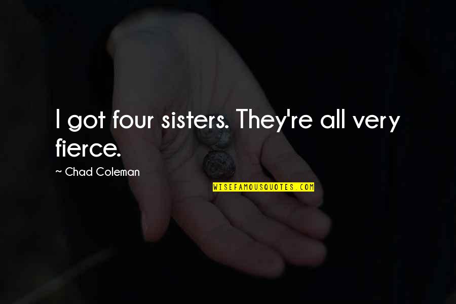 Cruthirds International Quotes By Chad Coleman: I got four sisters. They're all very fierce.