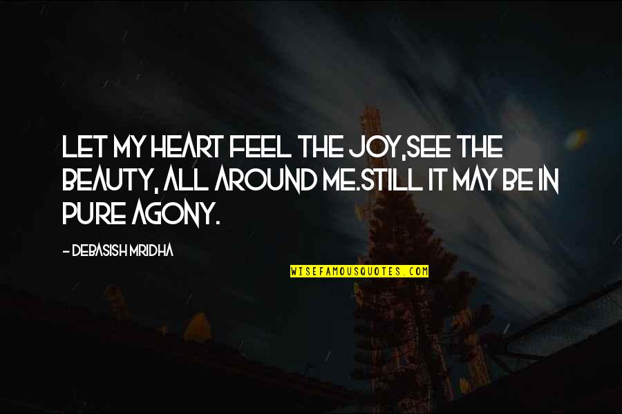 Cruthirds International Quotes By Debasish Mridha: Let my heart feel the joy,see the beauty,