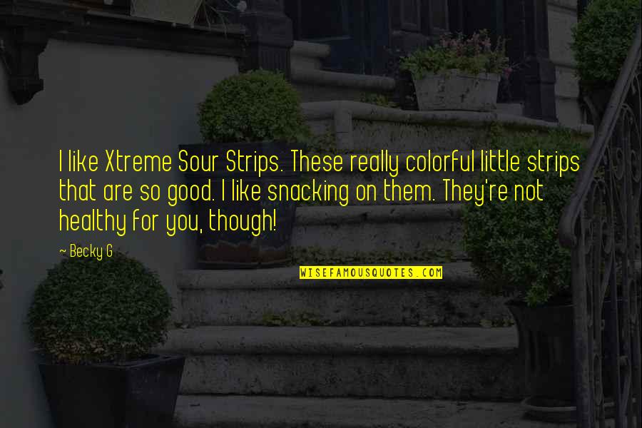Crutzen Geology Quotes By Becky G: I like Xtreme Sour Strips. These really colorful