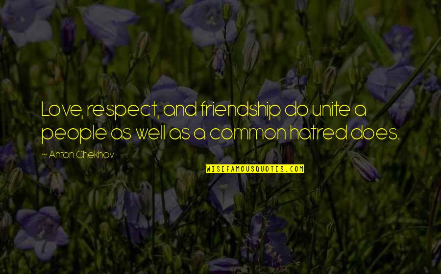 Cruvinet Quotes By Anton Chekhov: Love, respect, and friendship do unite a people