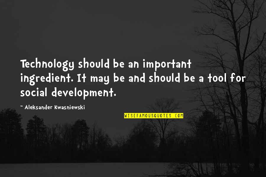 Cruwys News Quotes By Aleksander Kwasniewski: Technology should be an important ingredient. It may