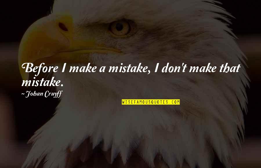 Cruyff Quotes By Johan Cruyff: Before I make a mistake, I don't make