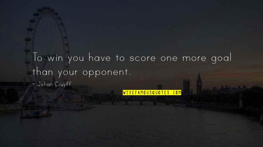 Cruyff Quotes By Johan Cruyff: To win you have to score one more