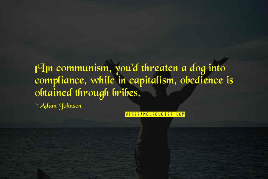 Cruzadas Wikipedia Quotes By Adam Johnson: [I]n communism, you'd threaten a dog into compliance,