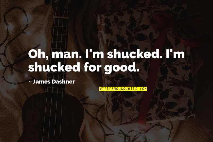 Cruzadas Wikipedia Quotes By James Dashner: Oh, man. I'm shucked. I'm shucked for good.