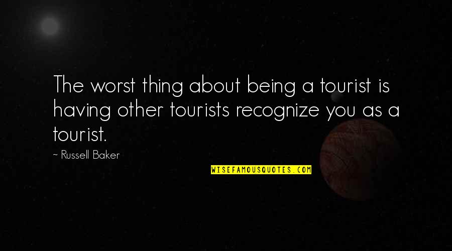 Cruzamiento Mendeliano Quotes By Russell Baker: The worst thing about being a tourist is