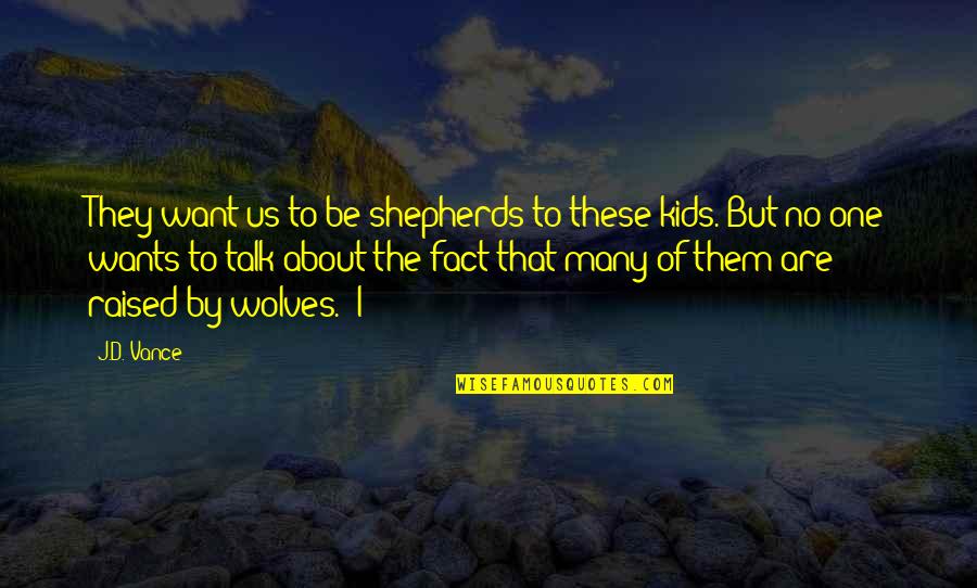 Cruzar Los Dedos Quotes By J.D. Vance: They want us to be shepherds to these Cruzar Los Dedos Quotes By J.D. Vance: They want us to be shepherds to these