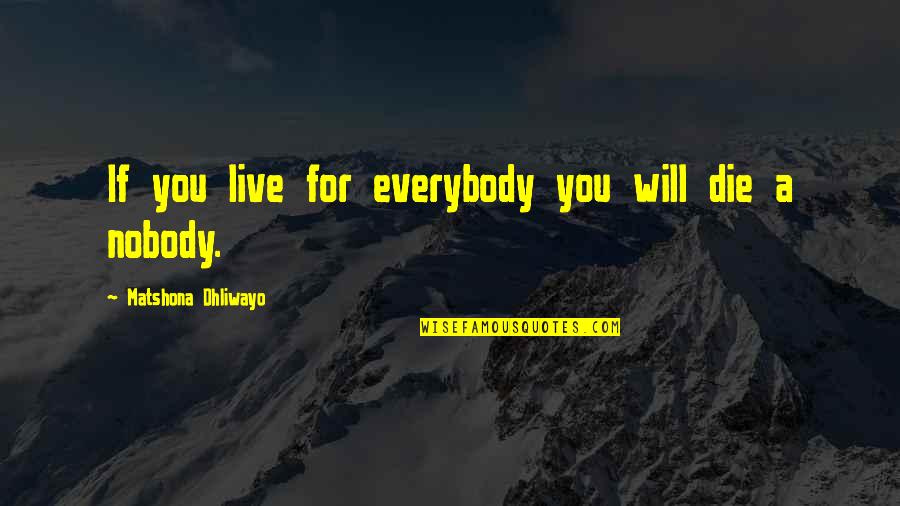 Cruze Hatchback Quotes By Matshona Dhliwayo: If you live for everybody you will die Cruze Hatchback Quotes By Matshona Dhliwayo: If you live for everybody you will die