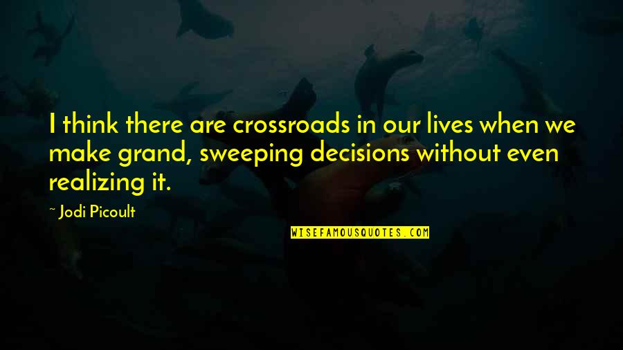 Cruzimea Asirienilor Quotes By Jodi Picoult: I think there are crossroads in our lives Cruzimea Asirienilor Quotes By Jodi Picoult: I think there are crossroads in our lives