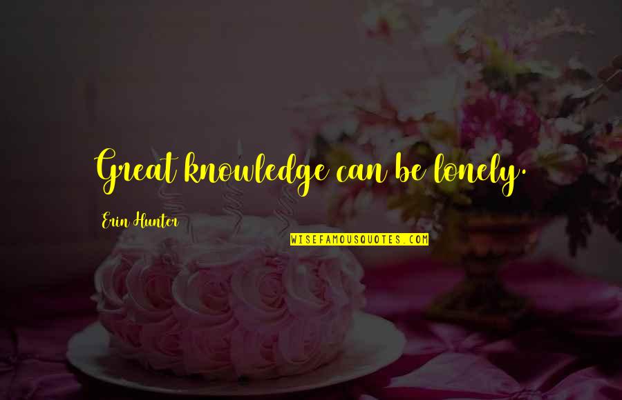 Cruzona Quotes By Erin Hunter: Great knowledge can be lonely. Cruzona Quotes By Erin Hunter: Great knowledge can be lonely.