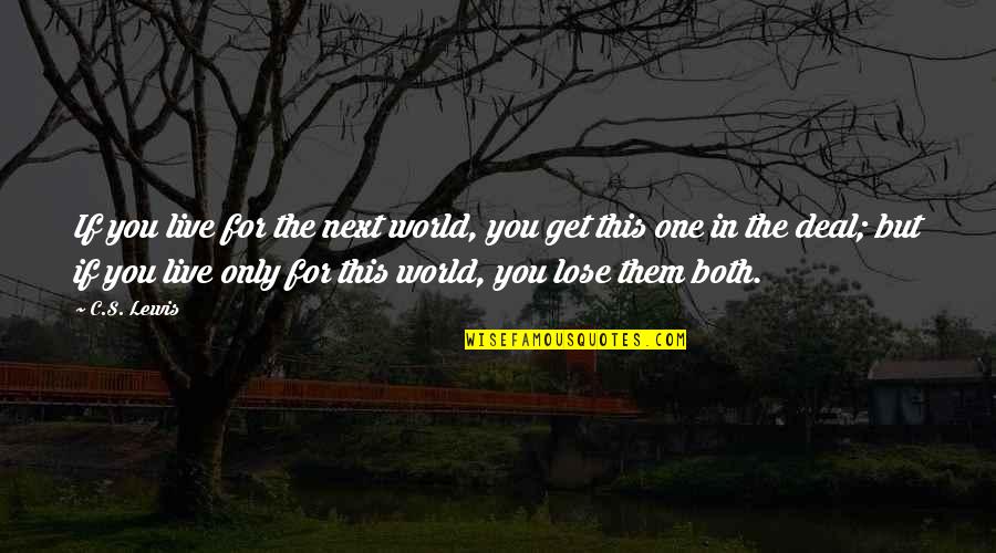 Crvena Zastava Quotes By C.S. Lewis: If you live for the next world, you Crvena Zastava Quotes By C.S. Lewis: If you live for the next world, you