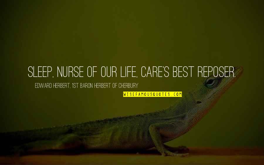 Crvena Zastava Quotes By Edward Herbert, 1st Baron Herbert Of Cherbury: Sleep, nurse of our life, care's best reposer. Crvena Zastava Quotes By Edward Herbert, 1st Baron Herbert Of Cherbury: Sleep, nurse of our life, care's best reposer.