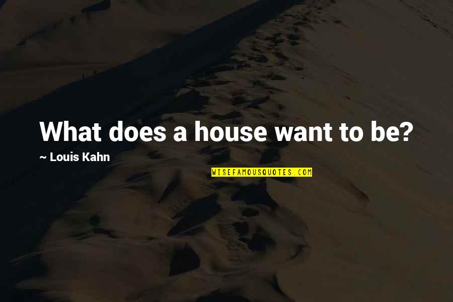 Crvena Zastava Quotes By Louis Kahn: What does a house want to be? Crvena Zastava Quotes By Louis Kahn: What does a house want to be?