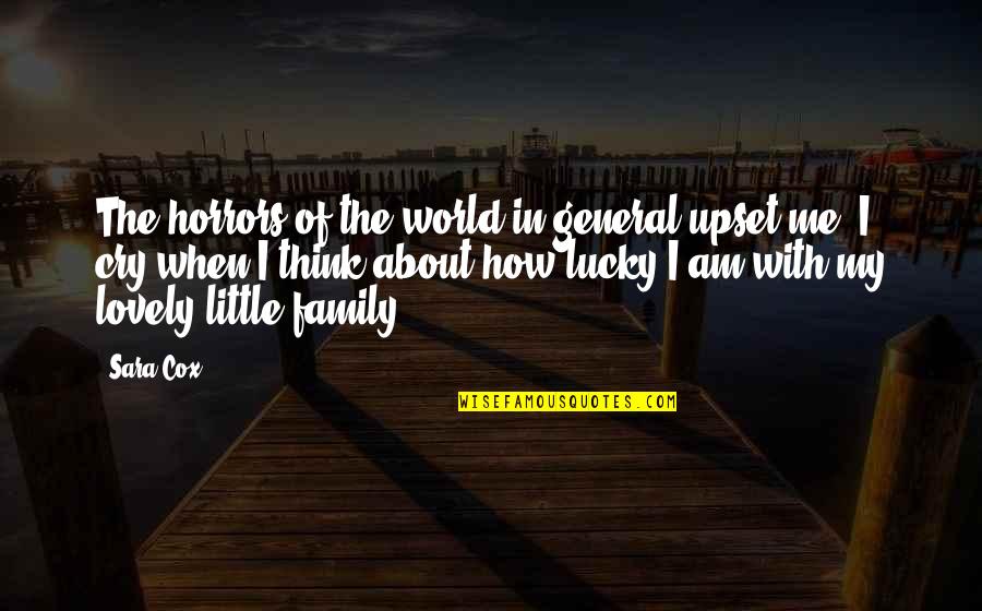 Cry A Little Quotes By Sara Cox: The horrors of the world in general upset Cry A Little Quotes By Sara Cox: The horrors of the world in general upset