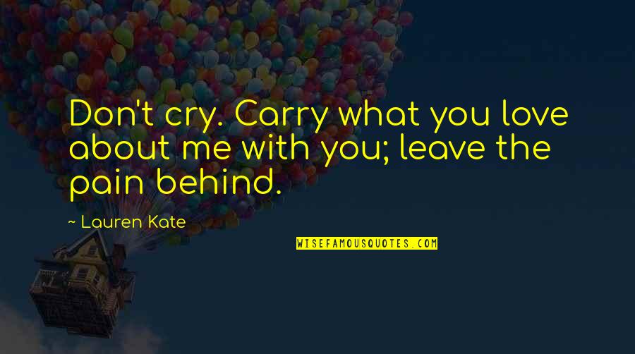Cry About It Quotes By Lauren Kate: Don't cry. Carry what you love about me