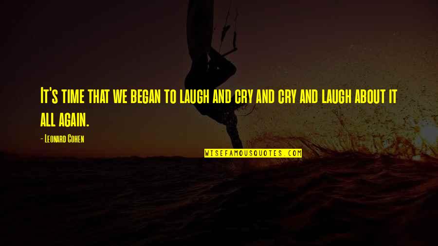 Cry About It Quotes By Leonard Cohen: It's time that we began to laugh and