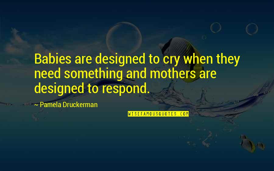 Cry Babies Quotes By Pamela Druckerman: Babies are designed to cry when they need