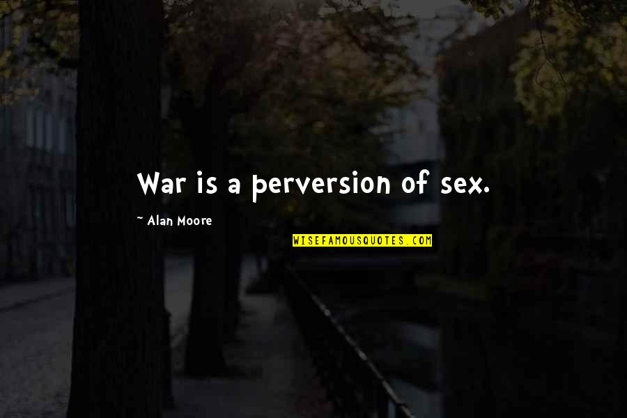 Cry Baby Candy Quotes By Alan Moore: War is a perversion of sex.
