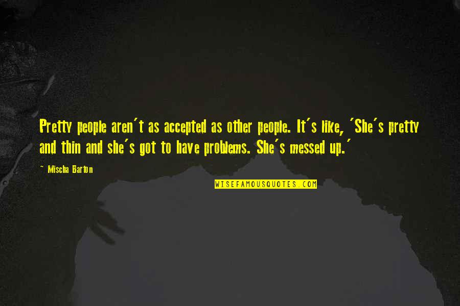 Cry Baby Candy Quotes By Mischa Barton: Pretty people aren't as accepted as other people.