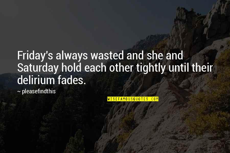 Cry Everytime Quotes By Pleasefindthis: Friday's always wasted and she and Saturday hold Cry Everytime Quotes By Pleasefindthis: Friday's always wasted and she and Saturday hold