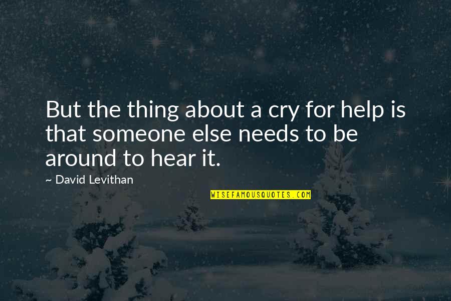 Cry For Help Quotes By David Levithan: But the thing about a cry for help