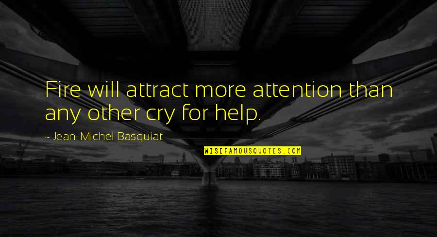 Cry For Help Quotes By Jean-Michel Basquiat: Fire will attract more attention than any other