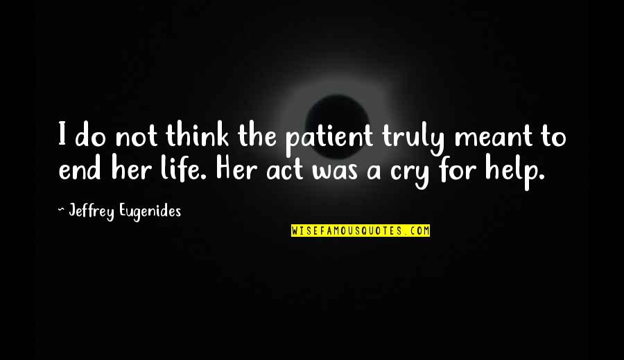 Cry For Help Quotes By Jeffrey Eugenides: I do not think the patient truly meant