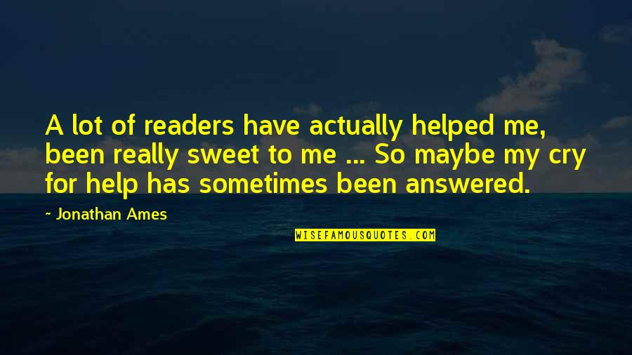 Cry For Help Quotes By Jonathan Ames: A lot of readers have actually helped me,