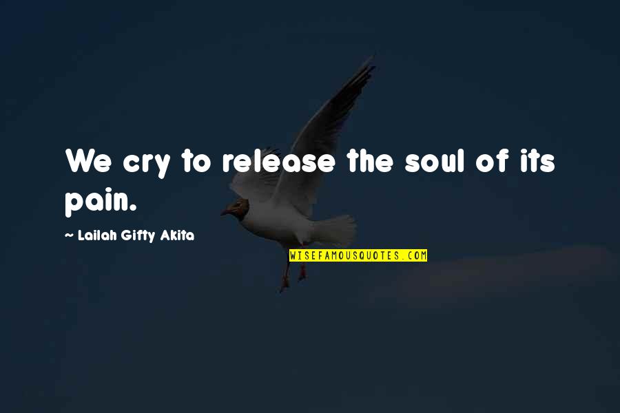 Cry For Help Quotes By Lailah Gifty Akita: We cry to release the soul of its