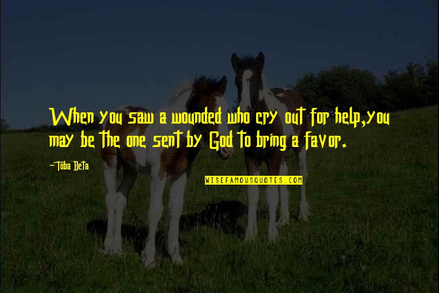 Cry For Help Quotes By Toba Beta: When you saw a wounded who cry out