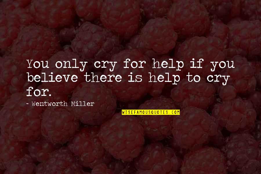 Cry For Help Quotes By Wentworth Miller: You only cry for help if you believe
