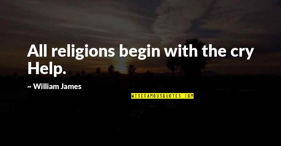 Cry For Help Quotes By William James: All religions begin with the cry Help.