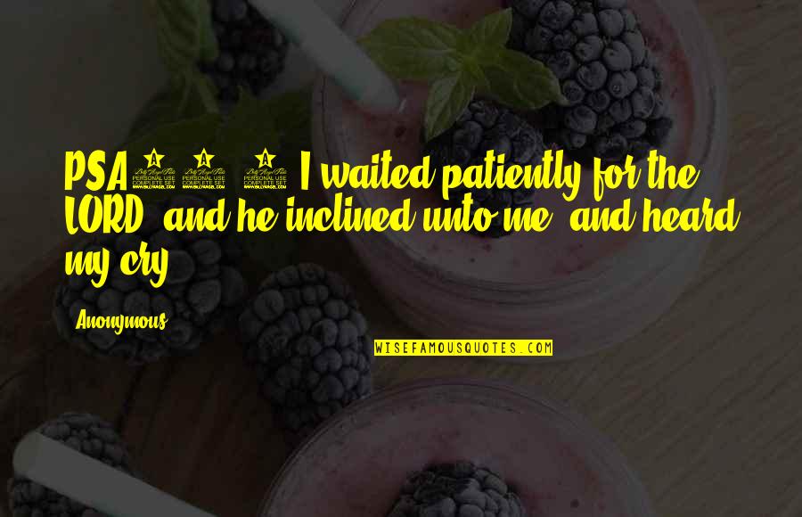 Cry For Me Quotes By Anonymous: PSA40.1 I waited patiently for the LORD; and