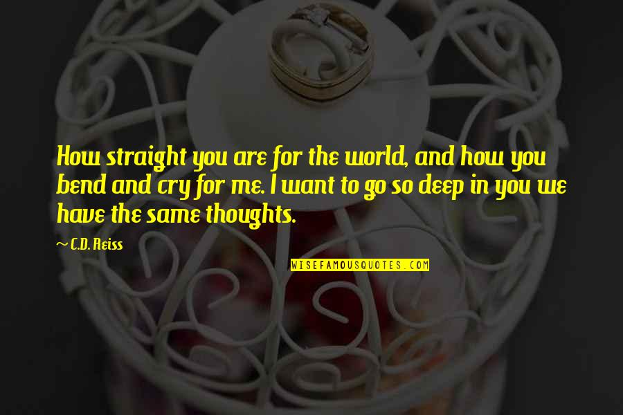 Cry For Me Quotes By C.D. Reiss: How straight you are for the world, and Cry For Me Quotes By C.D. Reiss: How straight you are for the world, and
