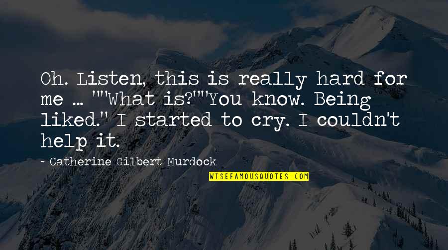 Cry For Me Quotes By Catherine Gilbert Murdock: Oh. Listen, this is really hard for me Cry For Me Quotes By Catherine Gilbert Murdock: Oh. Listen, this is really hard for me