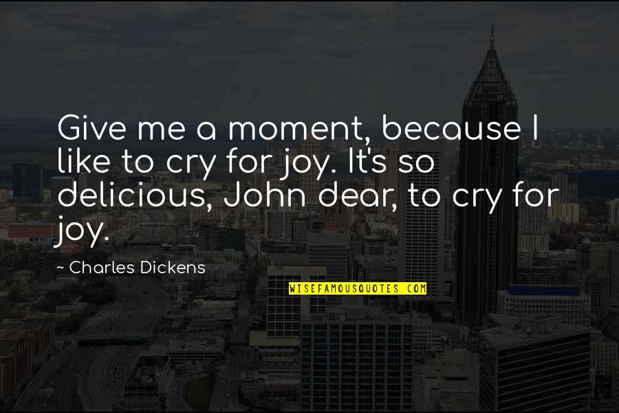 Cry For Me Quotes By Charles Dickens: Give me a moment, because I like to Cry For Me Quotes By Charles Dickens: Give me a moment, because I like to