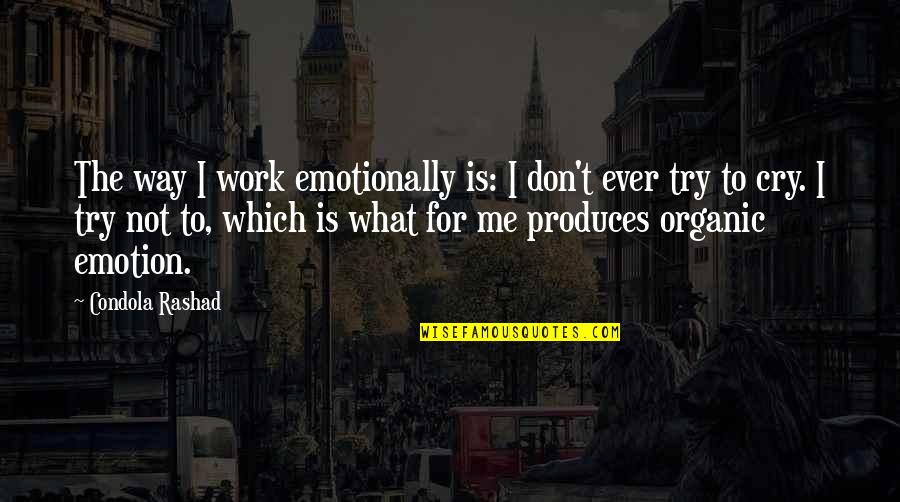 Cry For Me Quotes By Condola Rashad: The way I work emotionally is: I don't Cry For Me Quotes By Condola Rashad: The way I work emotionally is: I don't