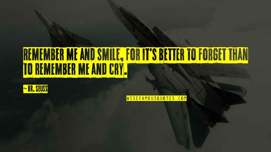 Cry For Me Quotes By Dr. Seuss: Remember me and smile, for it's better to
