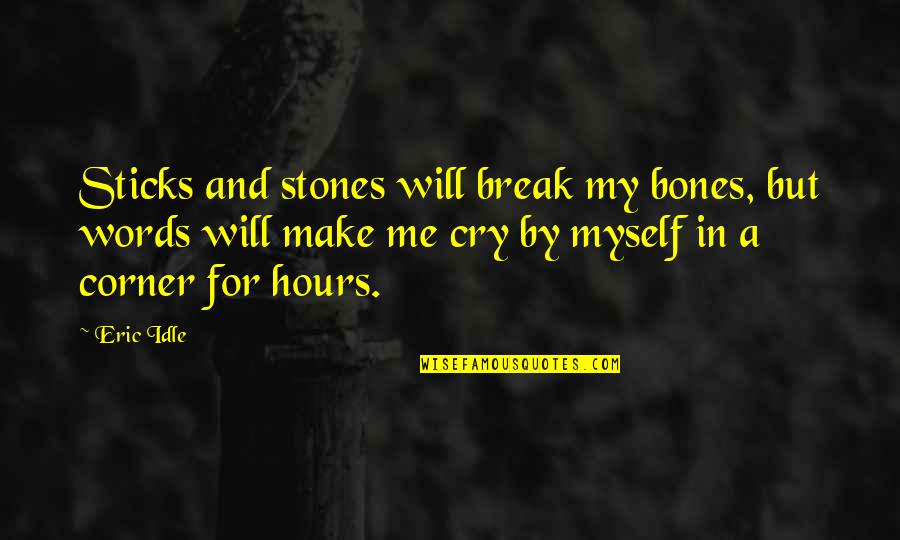 Cry For Me Quotes By Eric Idle: Sticks and stones will break my bones, but Cry For Me Quotes By Eric Idle: Sticks and stones will break my bones, but