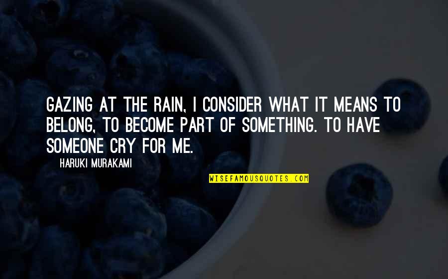 Cry For Me Quotes By Haruki Murakami: Gazing at the rain, I consider what it Cry For Me Quotes By Haruki Murakami: Gazing at the rain, I consider what it