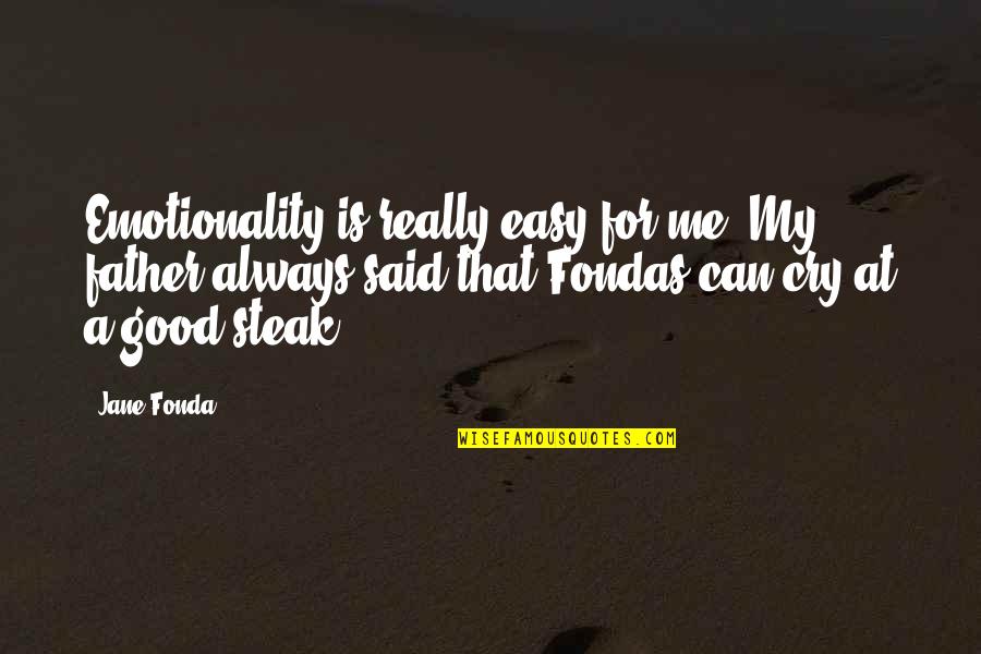 Cry For Me Quotes By Jane Fonda: Emotionality is really easy for me. My father Cry For Me Quotes By Jane Fonda: Emotionality is really easy for me. My father